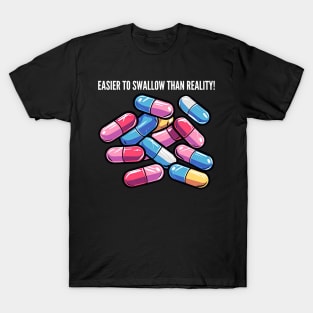 Easier to swallow than reality! v1 T-Shirt